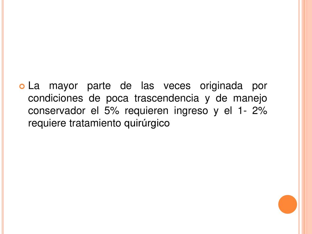 La mayor parte de las veces originada por condiciones de poca trascendencia y de manejo conservador el 5% requieren ingreso y el 1- 2% requiere tratamiento quirúrgico