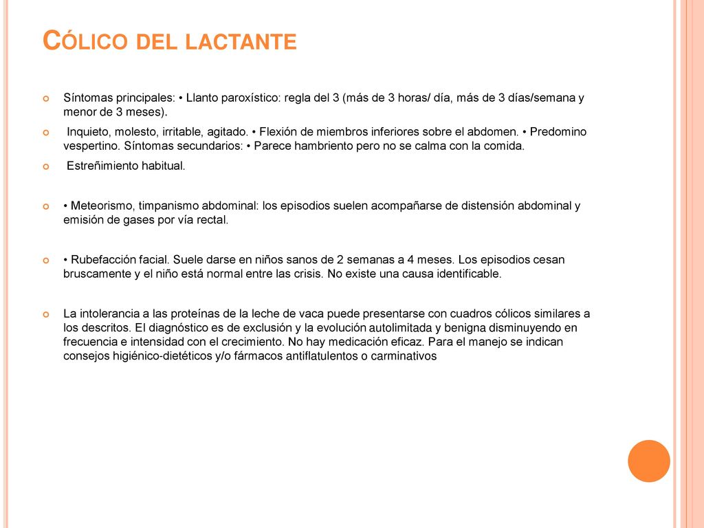Cólico del lactante Síntomas principales: • Llanto paroxístico: regla del 3 (más de 3 horas/ día, más de 3 días/semana y menor de 3 meses).