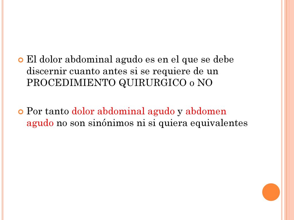 El dolor abdominal agudo es en el que se debe discernir cuanto antes si se requiere de un PROCEDIMIENTO QUIRURGICO o NO