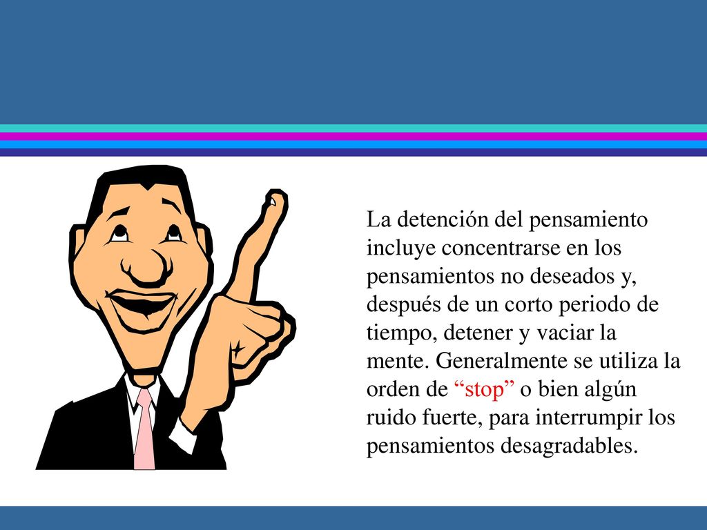 La detención del pensamiento incluye concentrarse en los pensamientos no deseados y, después de un corto periodo de tiempo, detener y vaciar la mente.