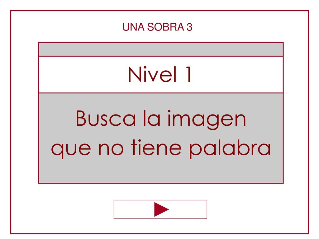 UNA SOBRA 3 Busca la imagen que no tiene palabra Nivel 1