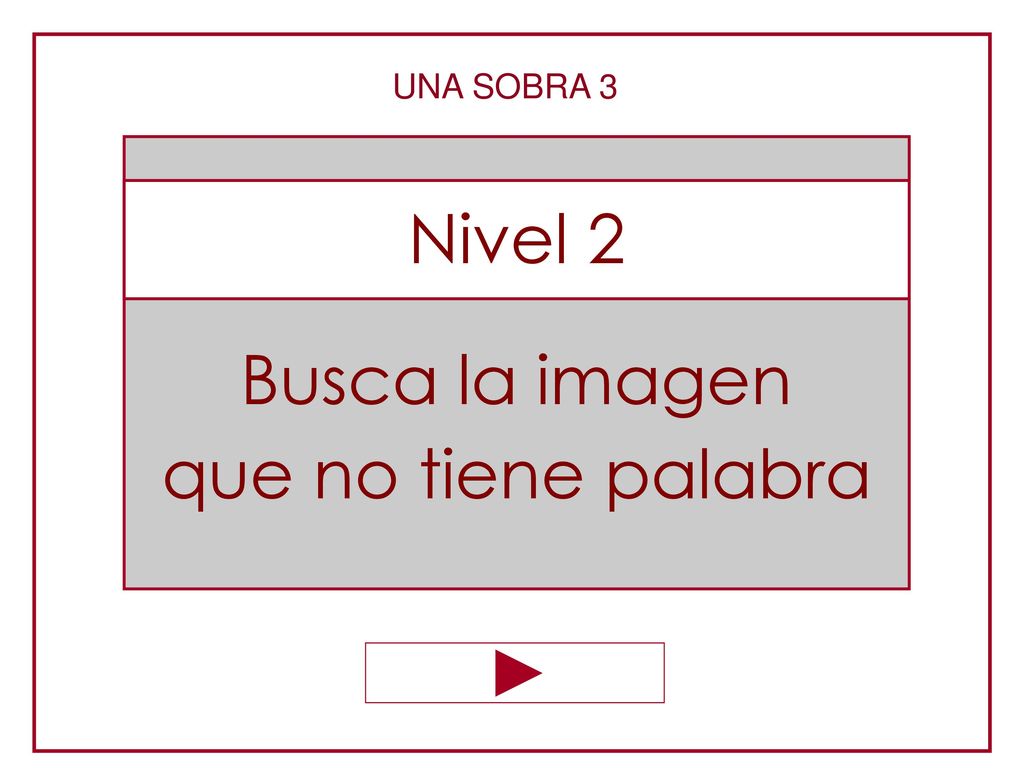 UNA SOBRA 3 Busca la imagen que no tiene palabra Nivel 2