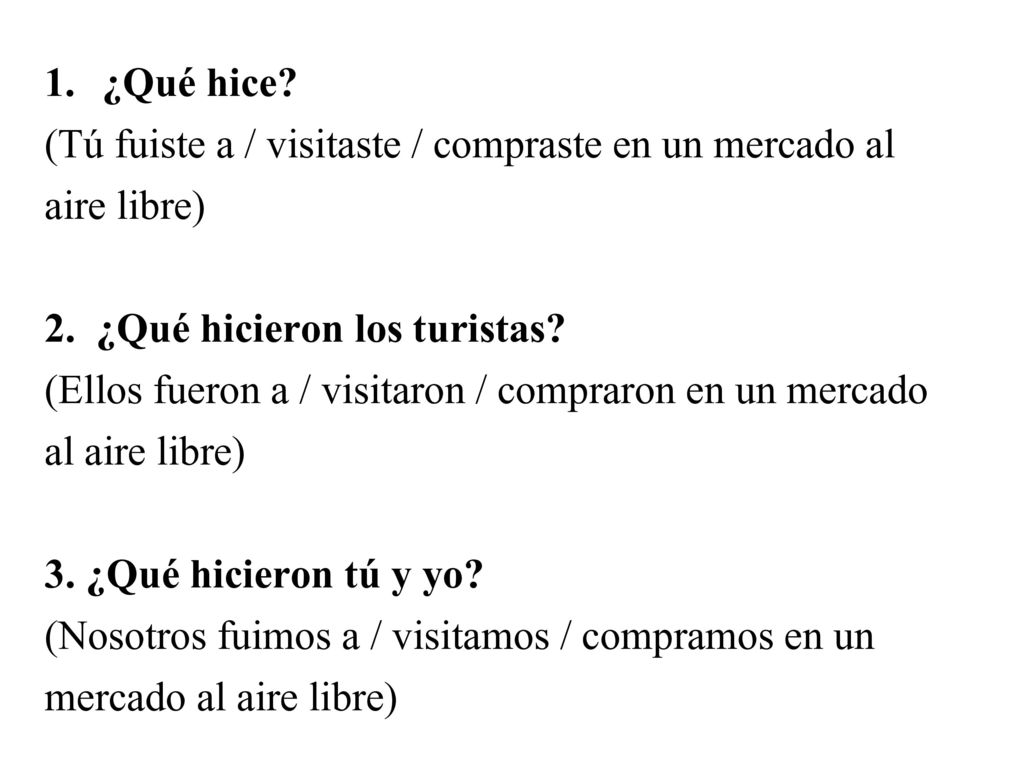 ¿Qué hice (Tú fuiste a / visitaste / compraste en un mercado al aire libre) 2. ¿Qué hicieron los turistas