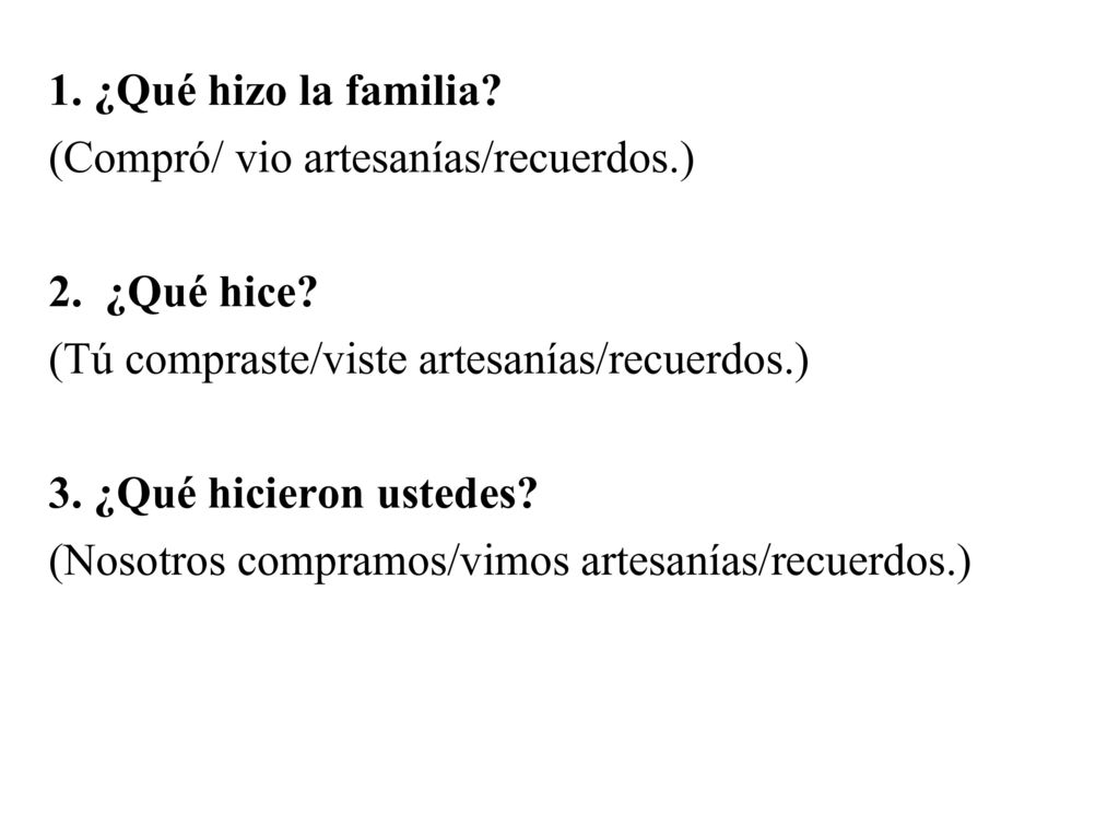 1. ¿Qué hizo la familia (Compró/ vio artesanías/recuerdos.) 2. ¿Qué hice (Tú compraste/viste artesanías/recuerdos.)