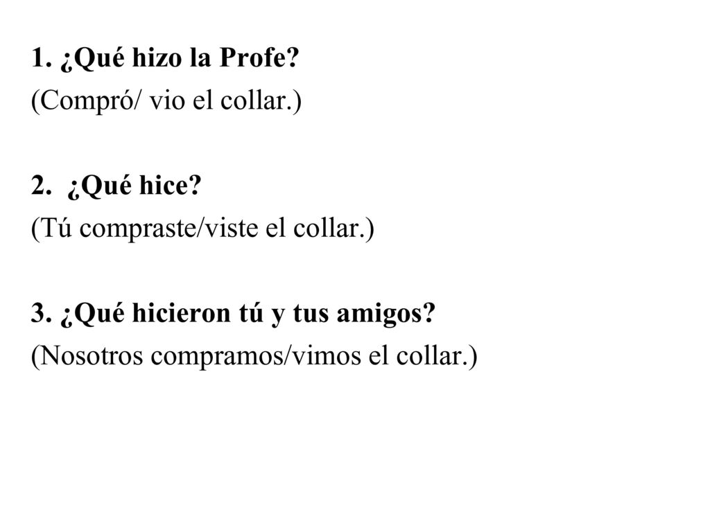 1. ¿Qué hizo la Profe (Compró/ vio el collar.) 2. ¿Qué hice (Tú compraste/viste el collar.) 3. ¿Qué hicieron tú y tus amigos
