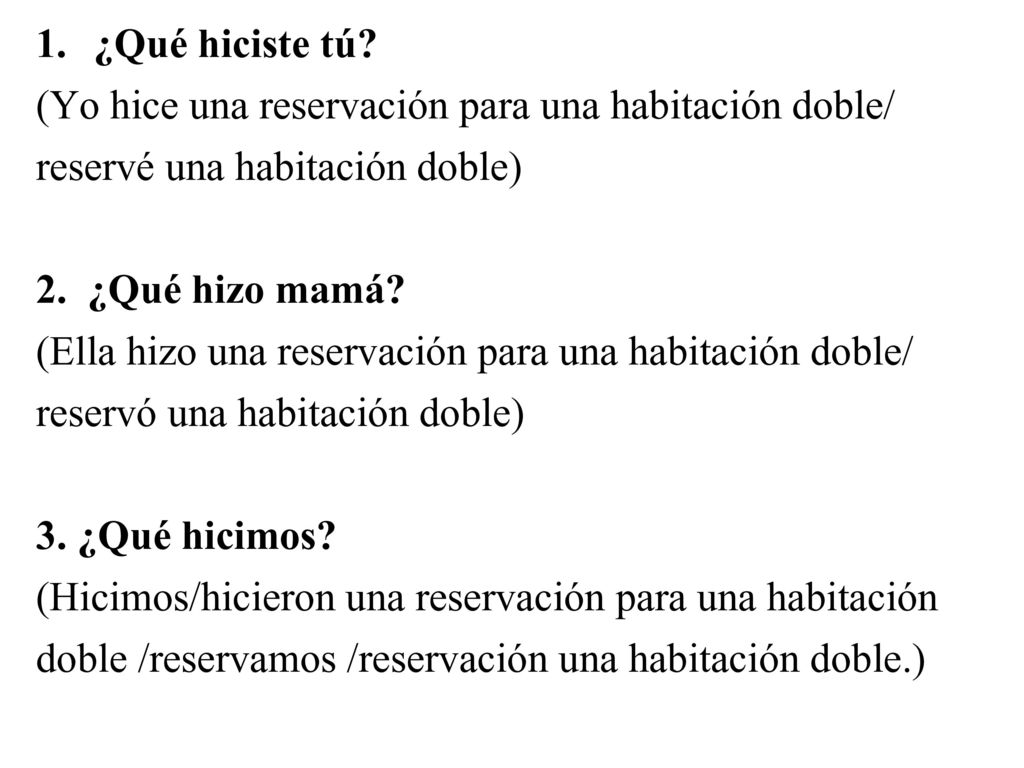 ¿Qué hiciste tú (Yo hice una reservación para una habitación doble/ reservé una habitación doble) 2. ¿Qué hizo mamá