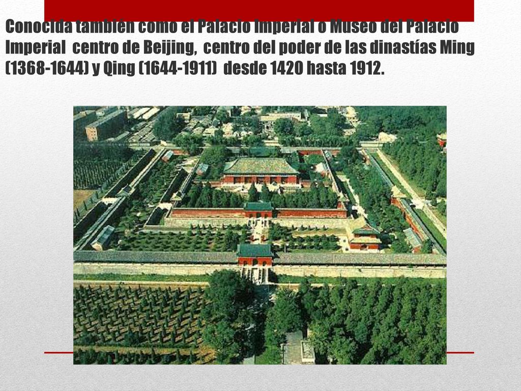 Conocida también como el Palacio Imperial o Museo del Palacio Imperial centro de Beijing, centro del poder de las dinastías Ming ( ) y Qing ( ) desde 1420 hasta 1912.