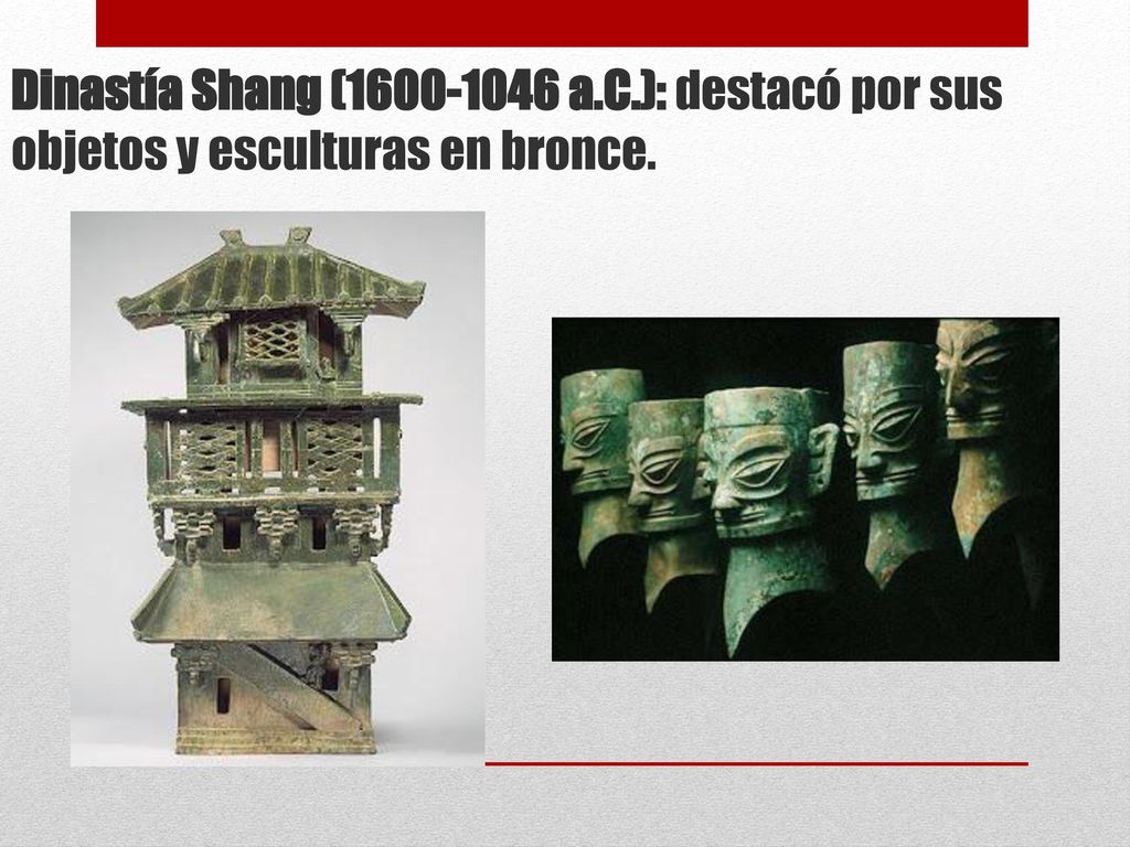 Dinastía Shang ( a.C.): destacó por sus objetos y esculturas en bronce.