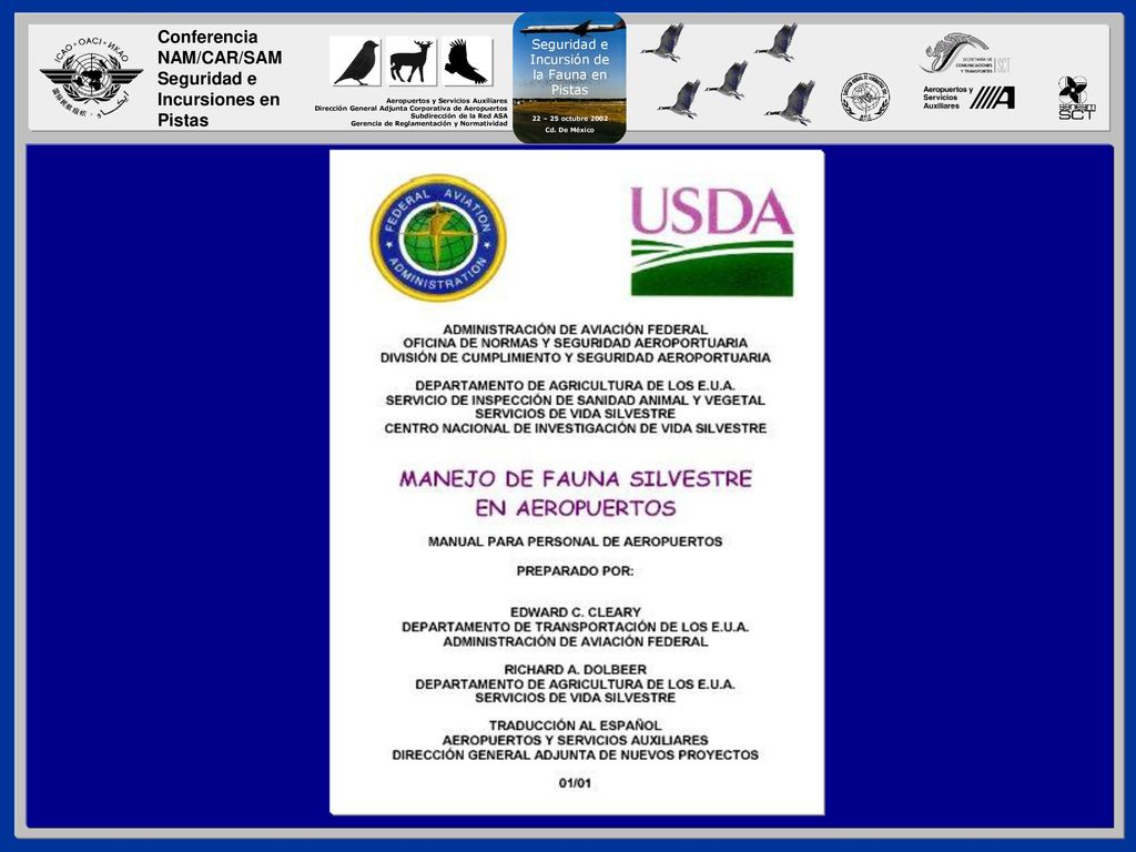 Como en muchos otros casos, la FAA tiene un buen avance en este tema y en su página WEB puede encontrar el manual de MANEJO DE FAUNA SILVESTRE EN AEROPUERTOS, traducido al español por ASA - MEXICO y en el cual se pueden apoyar para encontrar soluciones.