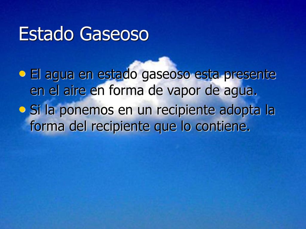 Estado Gaseoso El agua en estado gaseoso esta presente en el aire en forma de vapor de agua.