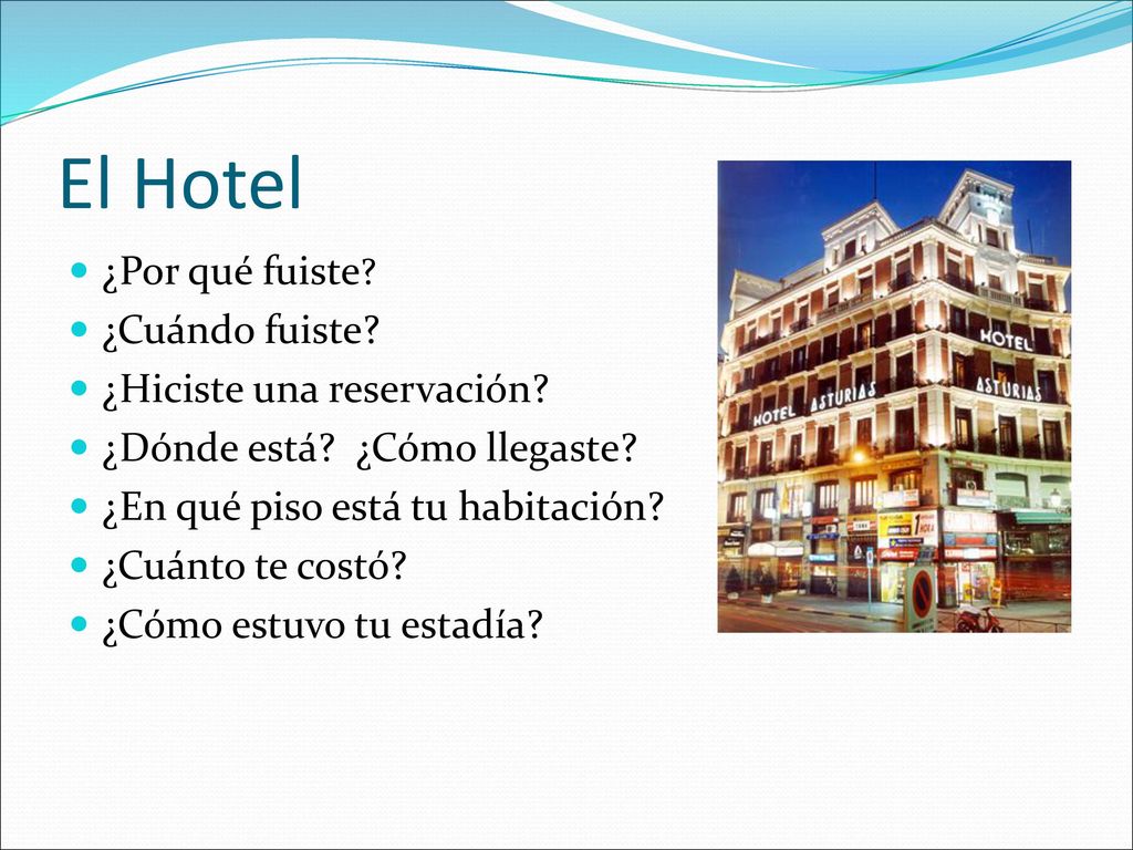 El Hotel ¿Por qué fuiste ¿Cuándo fuiste ¿Hiciste una reservación