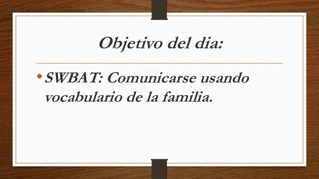 Objetivo del dia: SWBAT: Comunicarse usando vocabulario de la familia.