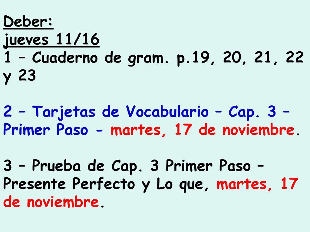 Deber: jueves 11/16. 1 – Cuaderno de gram. p.19, 20, 21, 22 y – Tarjetas de Vocabulario – Cap. 3 – Primer Paso - martes, 17 de noviembre.