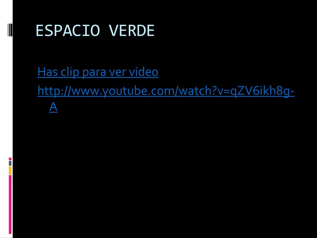 ESPACIO VERDE Has clip para ver video   v=qZV6ikh8g- A