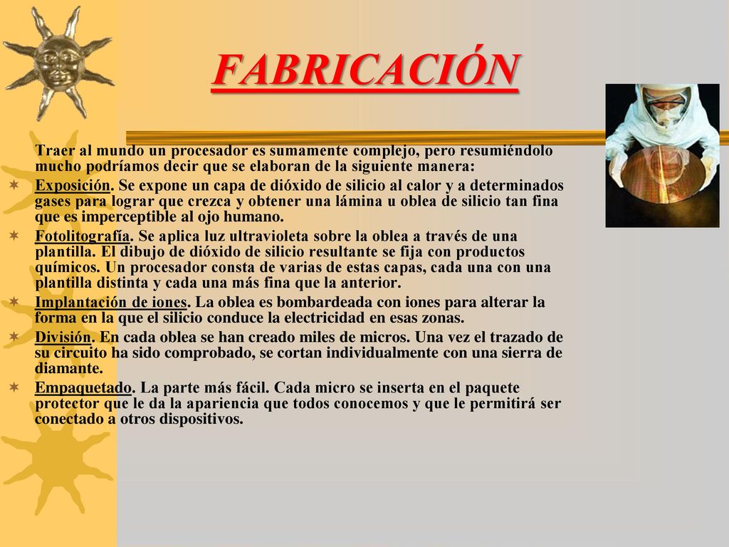 FABRICACIÓN Traer al mundo un procesador es sumamente complejo, pero resumiéndolo mucho podríamos decir que se elaboran de la siguiente manera: