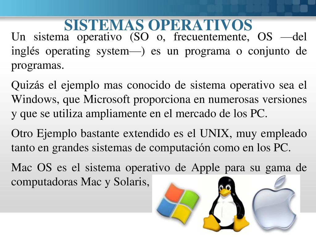 SISTEMAS OPERATIVOS Un sistema operativo (SO o, frecuentemente, OS —del inglés operating system—) es un programa o conjunto de programas.