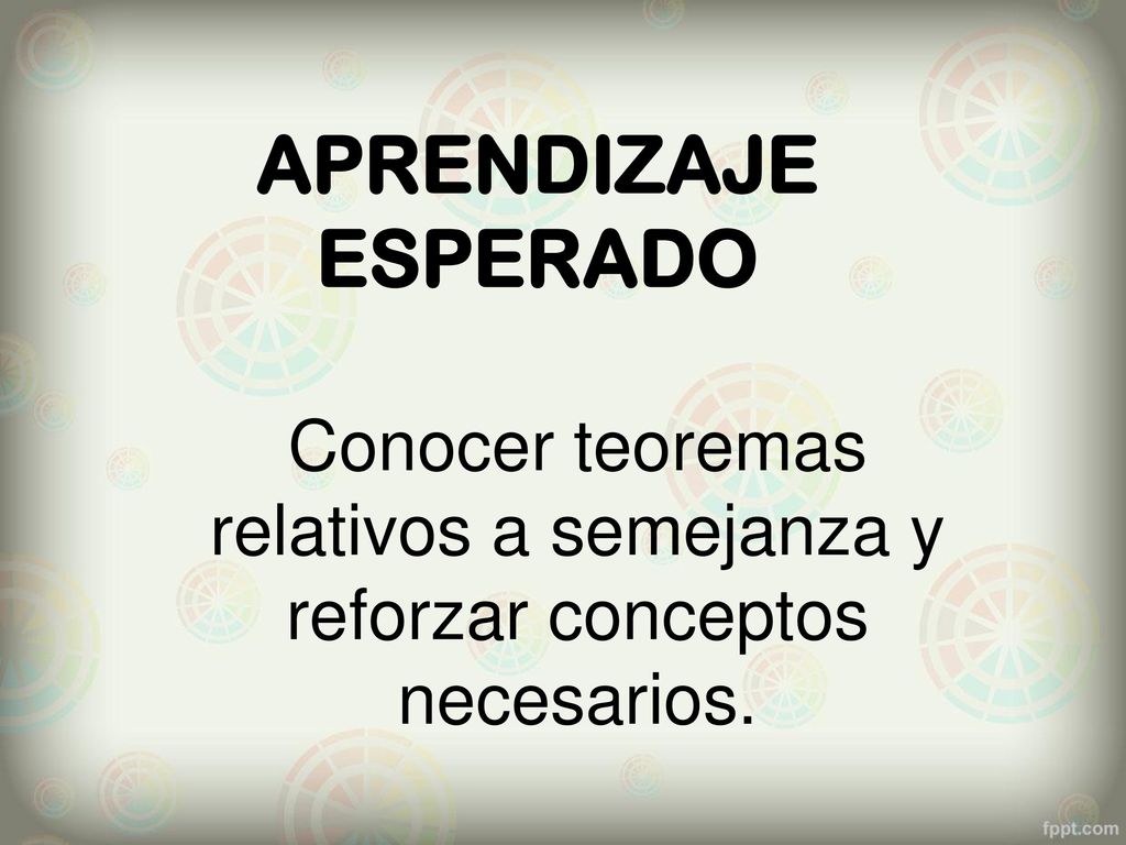 APRENDIZAJE ESPERADO Conocer teoremas relativos a semejanza y reforzar conceptos necesarios.