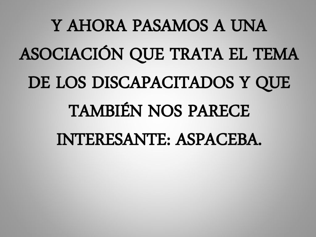 Y AHORA PASAMOS A UNA ASOCIACIÓN QUE TRATA EL TEMA DE LOS DISCAPACITADOS Y QUE TAMBIÉN NOS PARECE INTERESANTE: ASPACEBA.