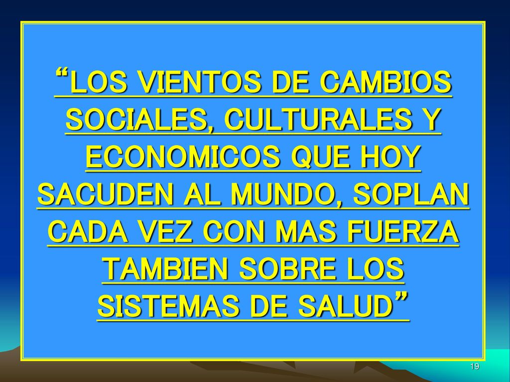 LOS VIENTOS DE CAMBIOS SOCIALES, CULTURALES Y ECONOMICOS QUE HOY SACUDEN AL MUNDO, SOPLAN CADA VEZ CON MAS FUERZA TAMBIEN SOBRE LOS SISTEMAS DE SALUD