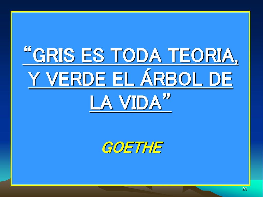 GRIS ES TODA TEORIA, Y VERDE EL ÁRBOL DE LA VIDA GOETHE