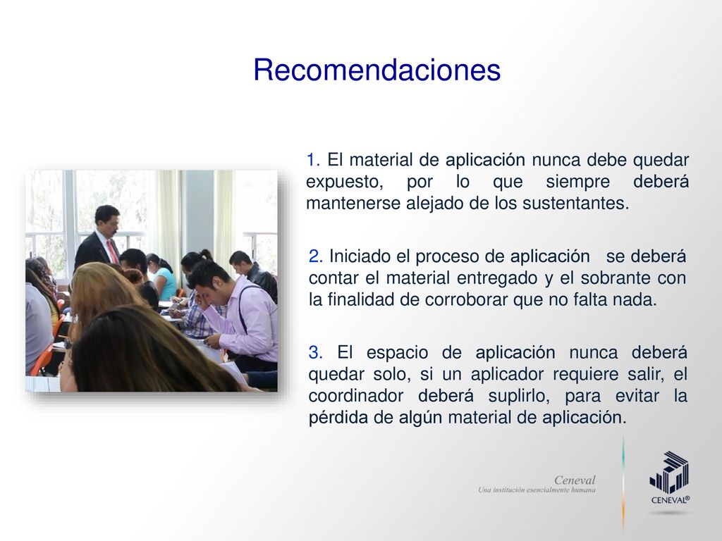 Recomendaciones 1. El material de aplicación nunca debe quedar expuesto, por lo que siempre deberá mantenerse alejado de los sustentantes.