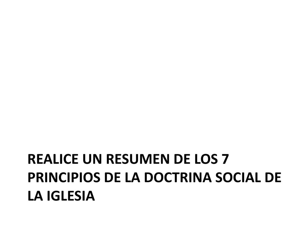 Realice un resumen de los 7 principios de la doctrina social de la Iglesia