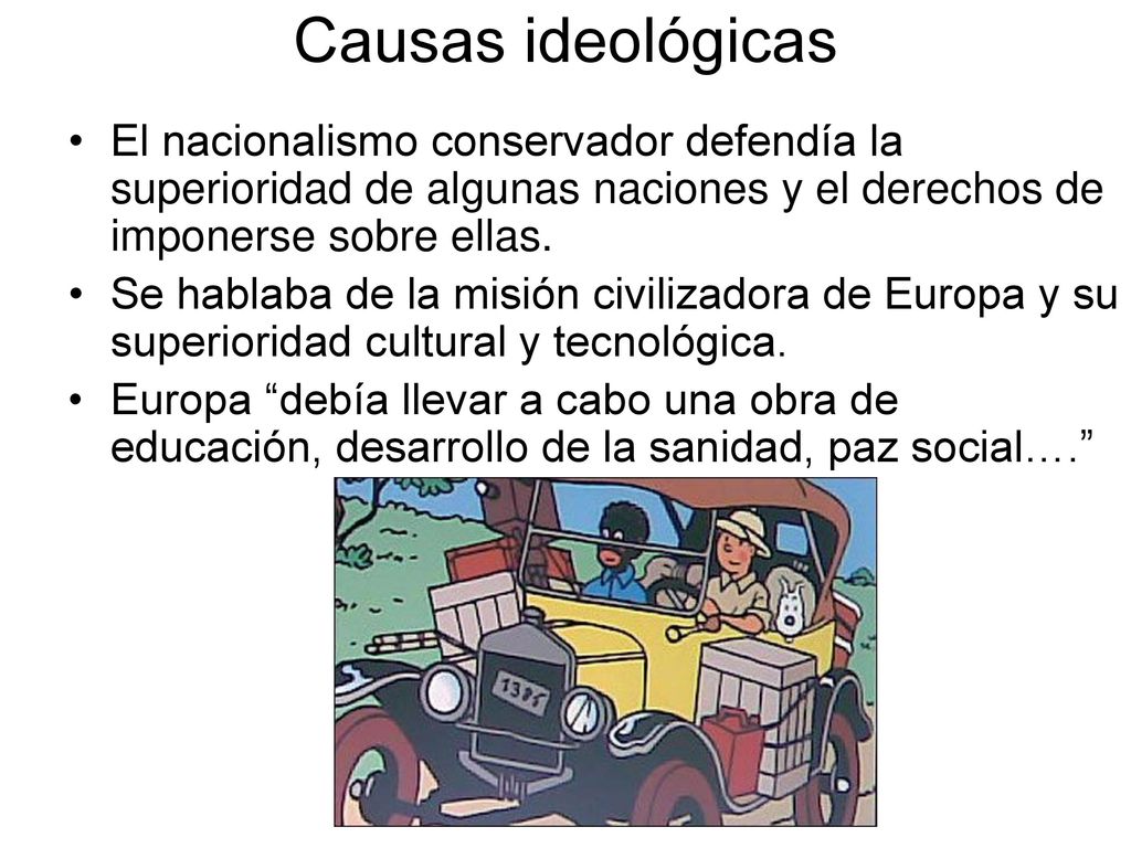 Causas ideológicas El nacionalismo conservador defendía la superioridad de algunas naciones y el derechos de imponerse sobre ellas.