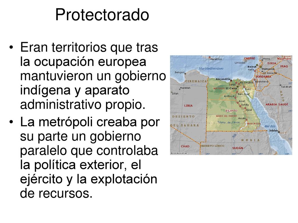 Protectorado Eran territorios que tras la ocupación europea mantuvieron un gobierno indígena y aparato administrativo propio.