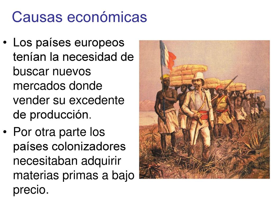 Causas económicas Los países europeos tenían la necesidad de buscar nuevos mercados donde vender su excedente de producción.