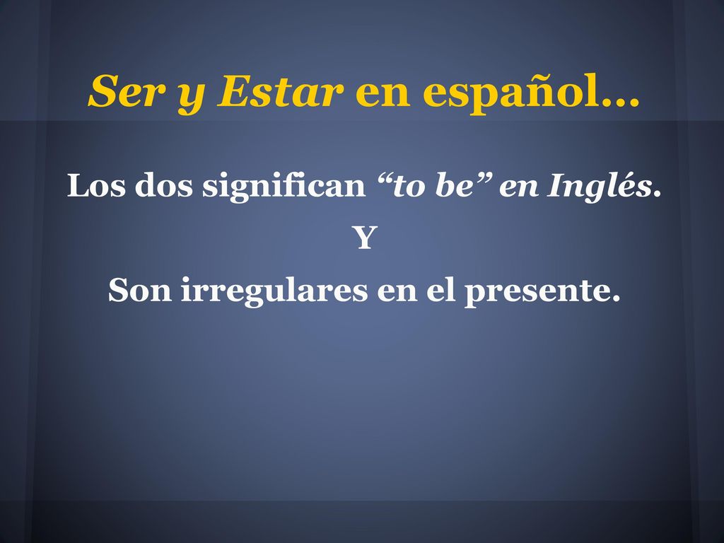 Los dos significan to be en Inglés. Son irregulares en el presente.