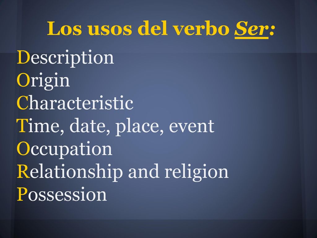 Los usos del verbo Ser: Description. Origin. Characteristic. Time, date, place, event. Occupation.