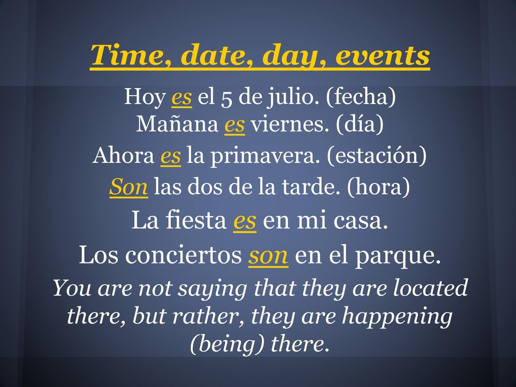 Time, date, day, events La fiesta es en mi casa.