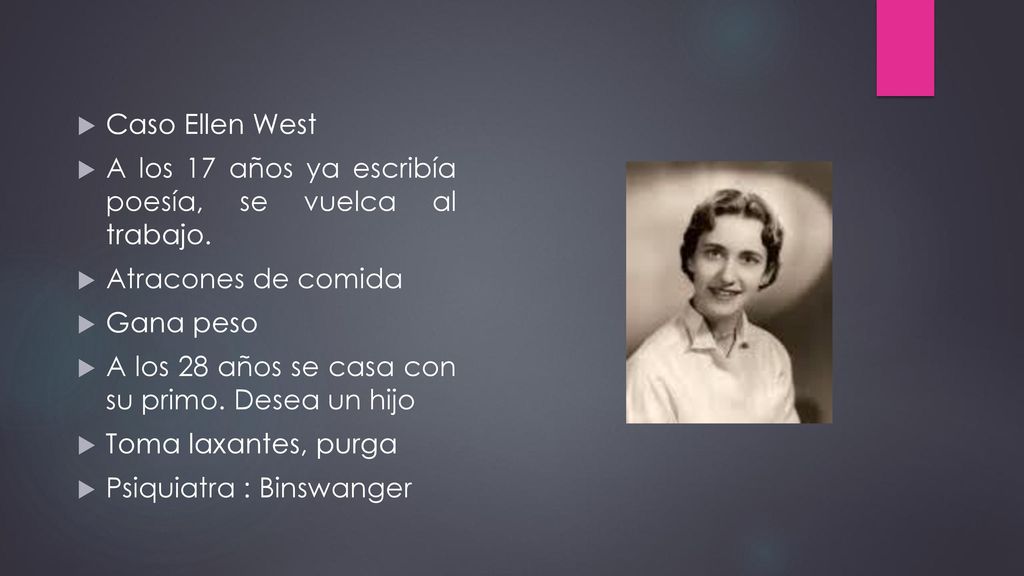 Caso Ellen West A los 17 años ya escribía poesía, se vuelca al trabajo. Atracones de comida. Gana peso.