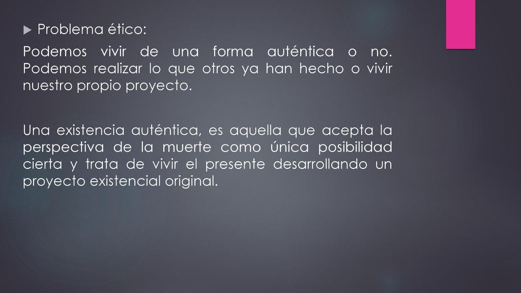 Problema ético: Podemos vivir de una forma auténtica o no. Podemos realizar lo que otros ya han hecho o vivir nuestro propio proyecto.