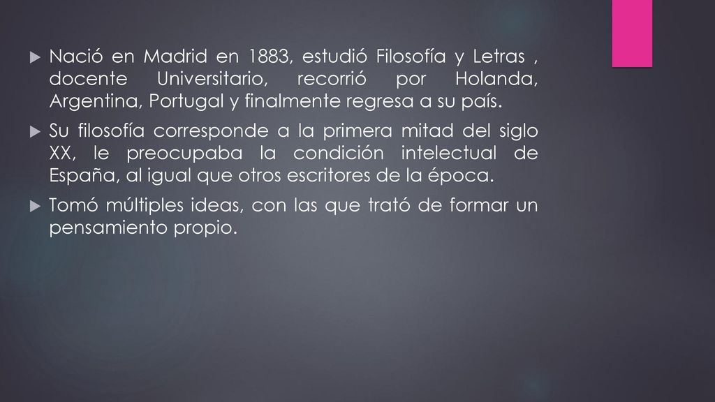 Nació en Madrid en 1883, estudió Filosofía y Letras , docente Universitario, recorrió por Holanda, Argentina, Portugal y finalmente regresa a su país.