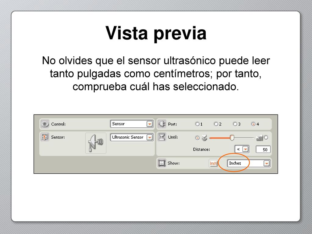 Vista previa No olvides que el sensor ultrasónico puede leer tanto pulgadas como centímetros; por tanto, comprueba cuál has seleccionado.
