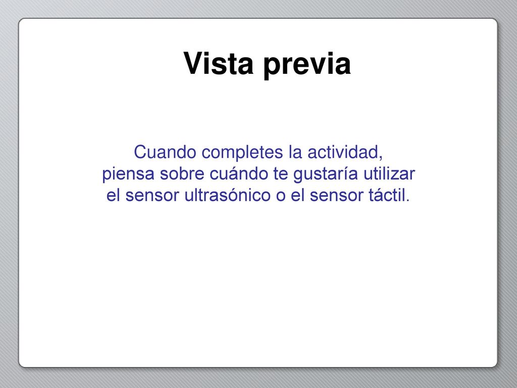 Vista previa Cuando completes la actividad, piensa sobre cuándo te gustaría utilizar el sensor ultrasónico o el sensor táctil.