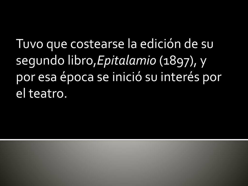 Tuvo que costearse la edición de su segundo libro,Epitalamio (1897), y por esa época se inició su interés por el teatro.