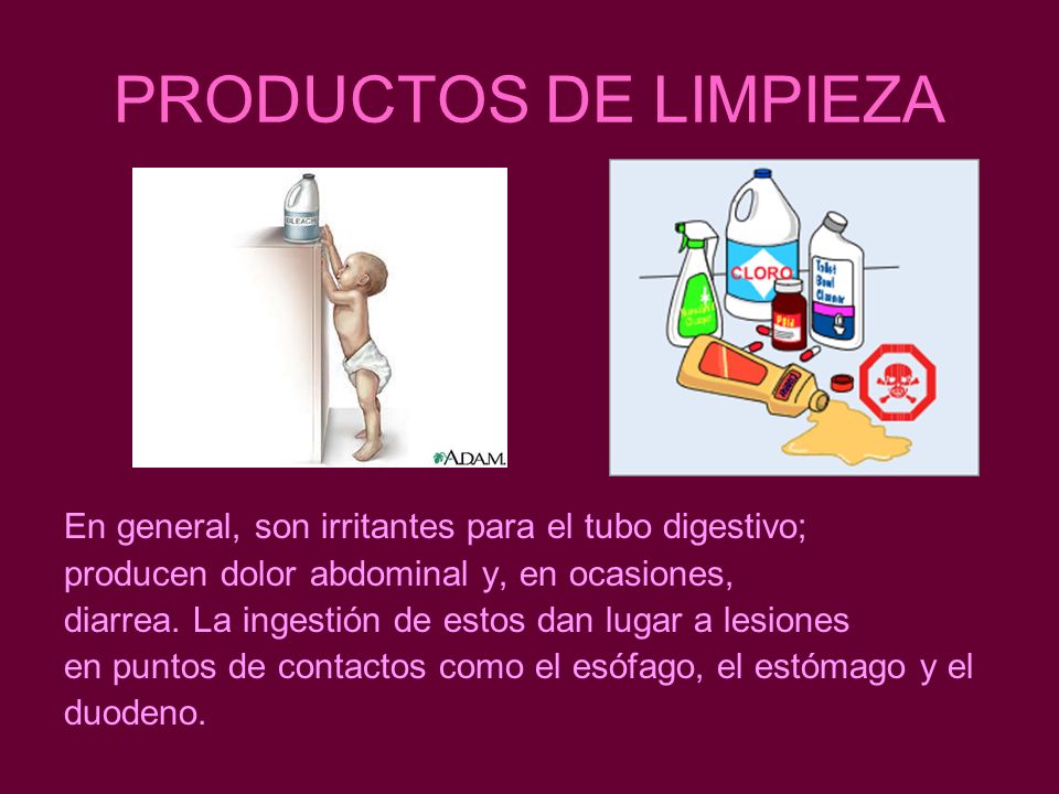 PRODUCTOS DE LIMPIEZA En general, son irritantes para el tubo digestivo; producen dolor abdominal y, en ocasiones,