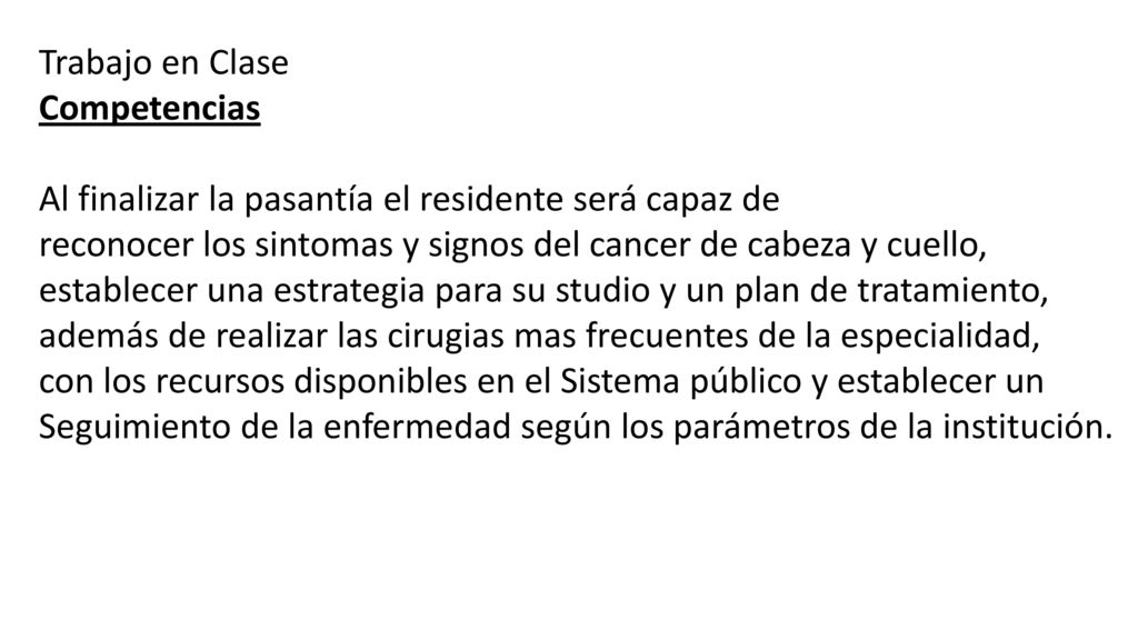 Trabajo en Clase Competencias. Al finalizar la pasantía el residente será capaz de. reconocer los sintomas y signos del cancer de cabeza y cuello,