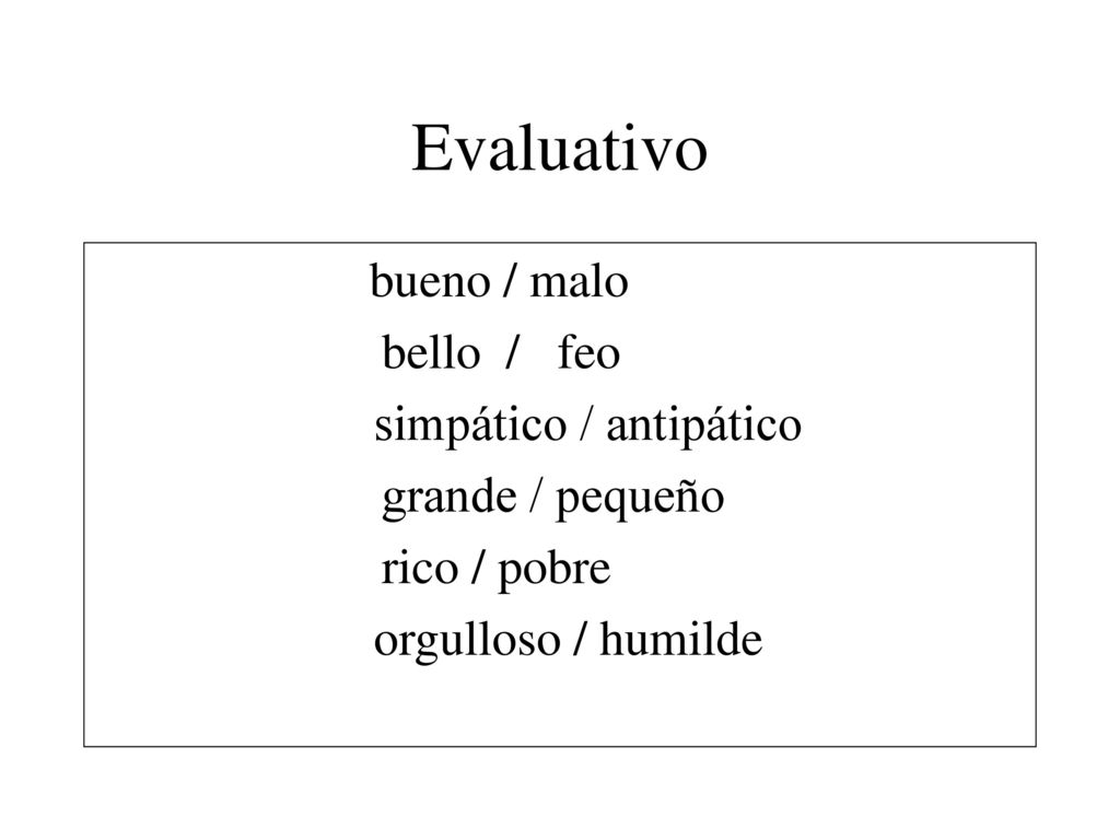 Evaluativo bueno / malo bello / feo simpático / antipático