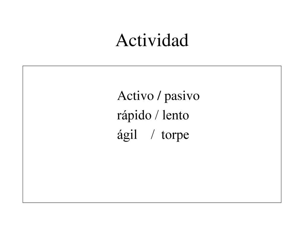 Actividad Activo / pasivo rápido / lento ágil / torpe