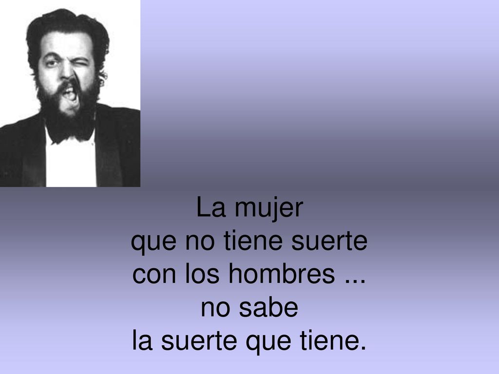 La mujer que no tiene suerte con los hombres ... no sabe la suerte que tiene.
