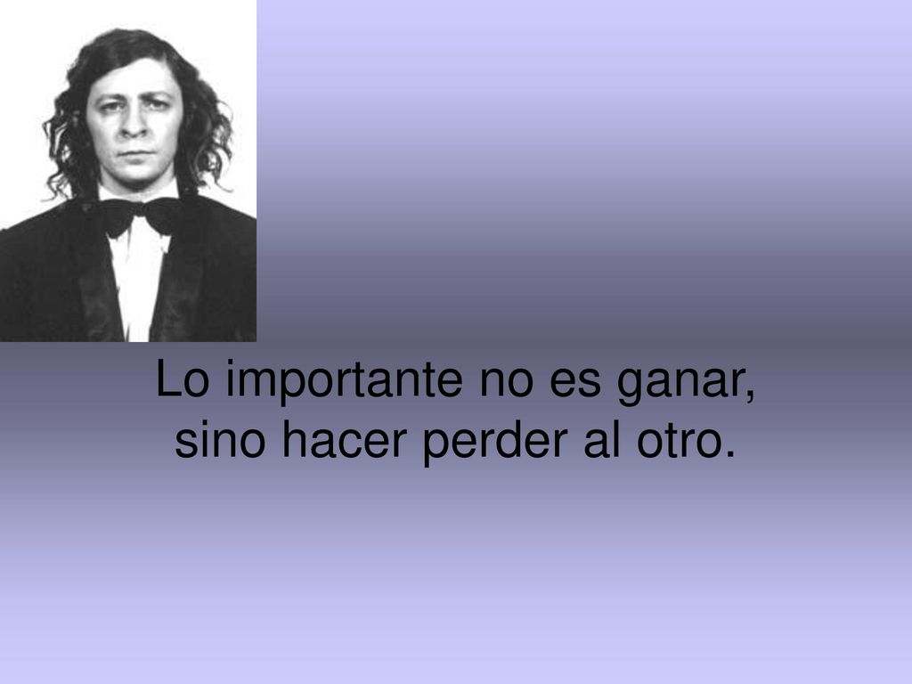 Lo importante no es ganar, sino hacer perder al otro.