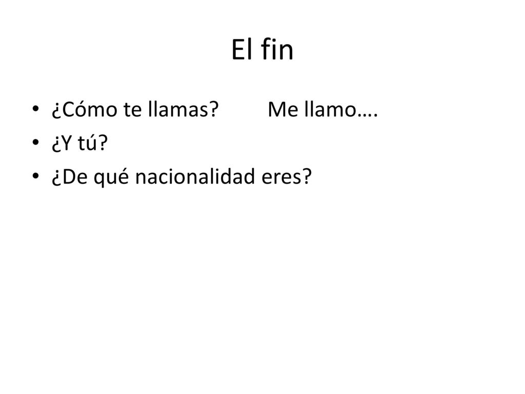 El fin ¿Cómo te llamas Me llamo…. ¿Y tú ¿De qué nacionalidad eres