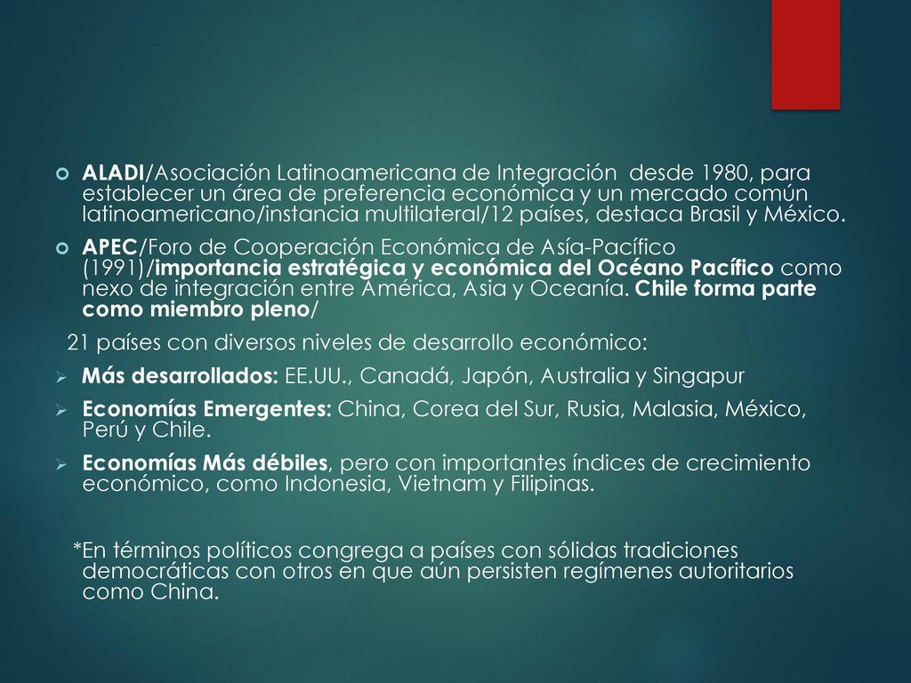 ALADI/Asociación Latinoamericana de Integración desde 1980, para establecer un área de preferencia económica y un mercado común latinoamericano/instancia multilateral/12 países, destaca Brasil y México.