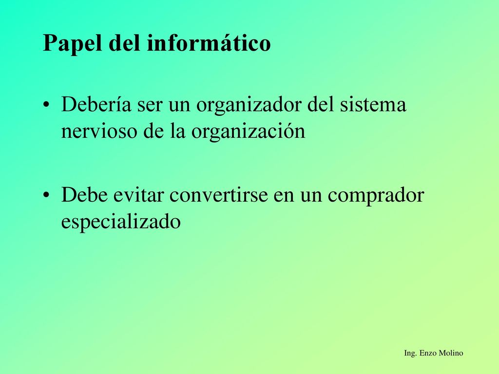 Papel del informático Debería ser un organizador del sistema nervioso de la organización.