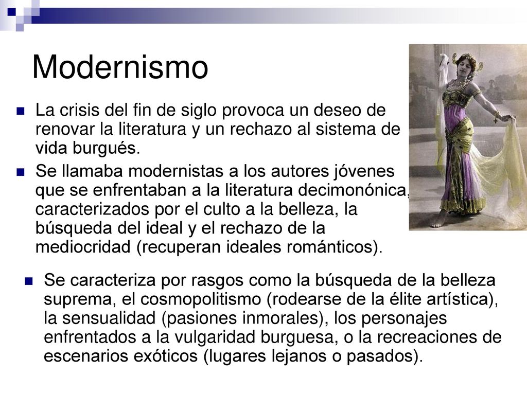 Modernismo La crisis del fin de siglo provoca un deseo de renovar la literatura y un rechazo al sistema de vida burgués.