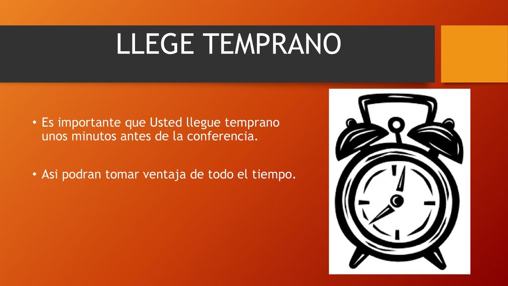LLEGE TEMPRANO Es importante que Usted llegue temprano unos minutos antes de la conferencia.