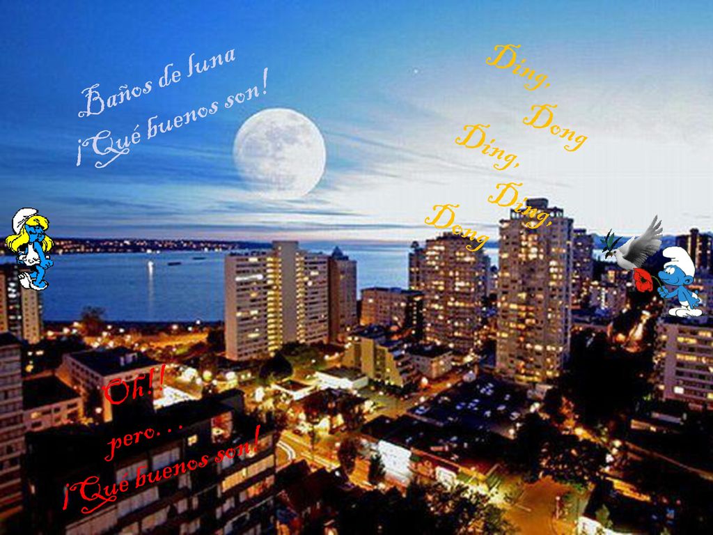 Ding, Dong Baños de luna ¡Qué buenos son! Oh!! pero… ¡Qué buenos son!